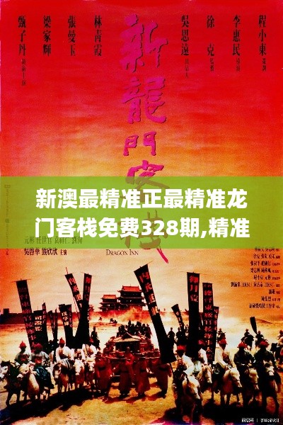 新澳最精准正最精准龙门客栈免费328期,精准解答解释执行_JVL9.57