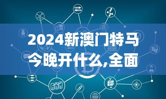 2024新澳门特马今晚开什么,全面信息解释定义_VR版PIZ7.58