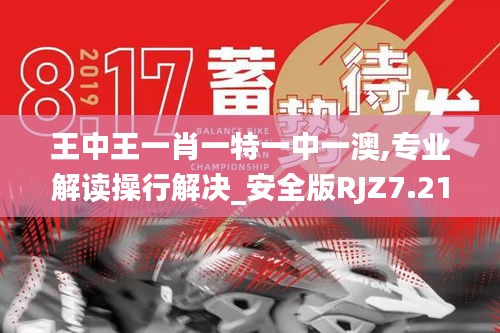 王中王一肖一特一中一澳,专业解读操行解决_安全版RJZ7.21