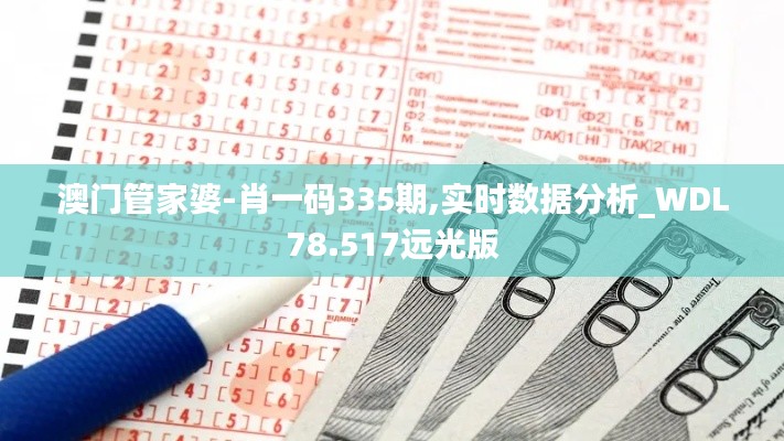 澳门管家婆-肖一码335期,实时数据分析_WDL78.517远光版