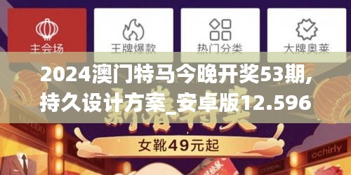 2024澳门特马今晚开奖53期,持久设计方案_安卓版12.596-6