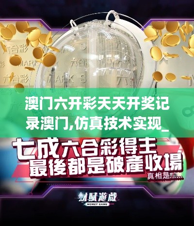 澳门六开彩天天开奖记录澳门,仿真技术实现_理财版87.556-7