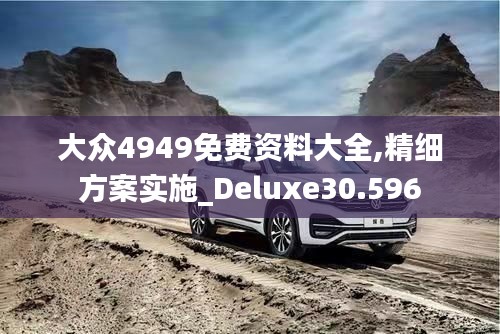 大众4949免费资料大全,精细方案实施_Deluxe30.596