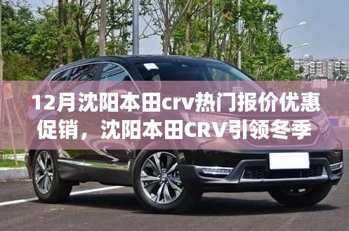 沈阳本田CRV冬季优惠促销，驾驭冒险之旅，引领变革成长之路