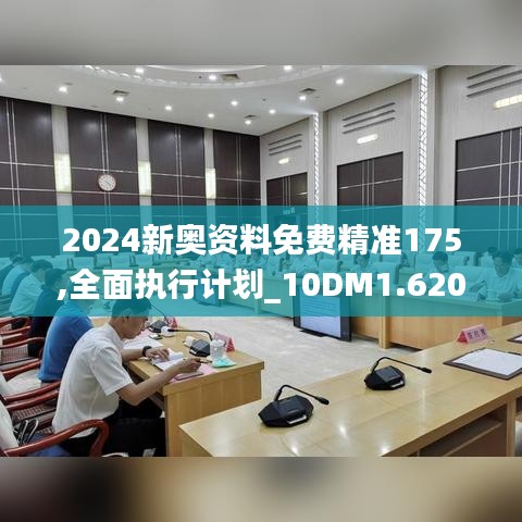 2024新奥资料免费精准175,全面执行计划_10DM1.620