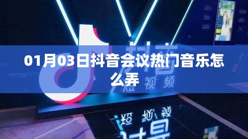 抖音会议热门音乐制作指南，01月03日最新攻略