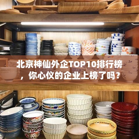 北京神仙外企TOP10排行榜，你心仪的企业上榜了吗？