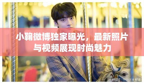 小鞠微博独家曝光，最新照片与视频展现时尚魅力