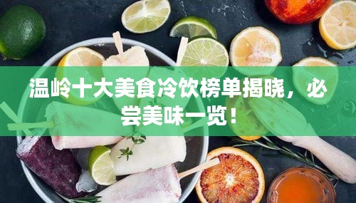 温岭十大美食冷饮榜单揭晓，必尝美味一览！