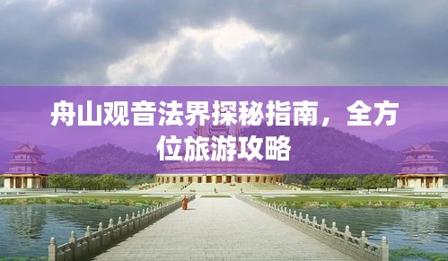 舟山观音法界探秘指南，全方位旅游攻略