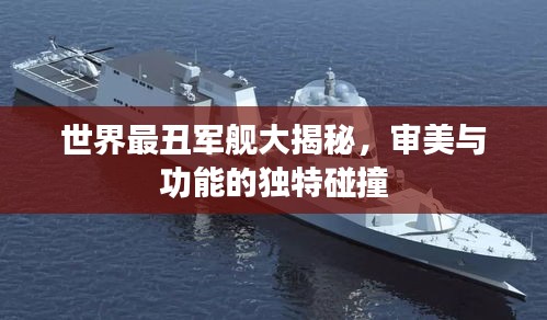 世界最丑军舰大揭秘，审美与功能的独特碰撞