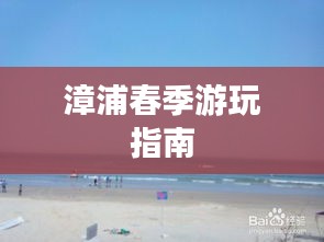 漳浦春季游玩指南