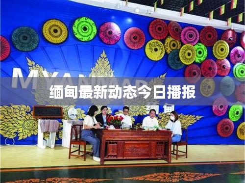 缅甸最新动态今日播报