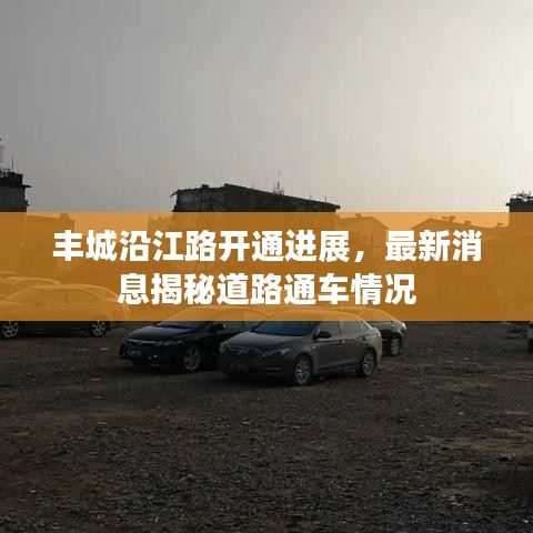 丰城沿江路开通进展，最新消息揭秘道路通车情况