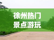 徐州热门景点游玩攻略大全