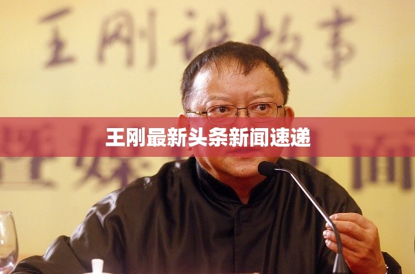 王刚最新头条新闻速递