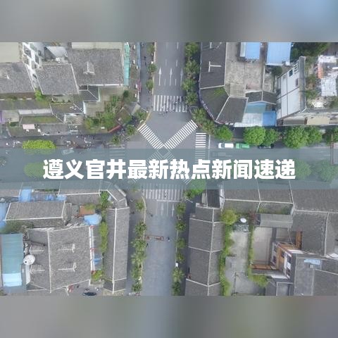 遵义官井最新热点新闻速递