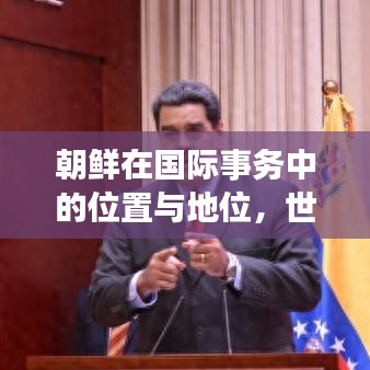 朝鲜在国际事务中的位置与地位，世界排名深度解析