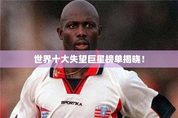 世界十大失望巨星榜单揭晓！
