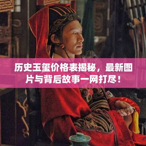 历史玉玺价格表揭秘，最新图片与背后故事一网打尽！