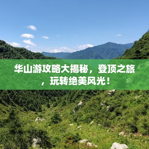 华山游攻略大揭秘，登顶之旅，玩转绝美风光！