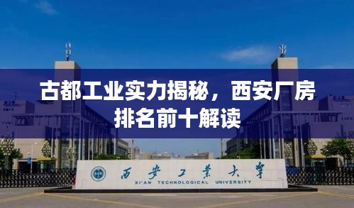 古都工业实力揭秘，西安厂房排名前十解读