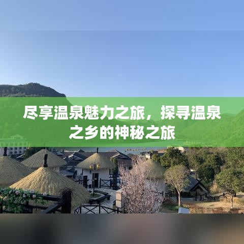 尽享温泉魅力之旅，探寻温泉之乡的神秘之旅
