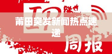 莆田突发新闻热点速递