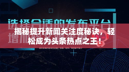 揭秘提升新闻关注度秘诀，轻松成为头条热点之王！