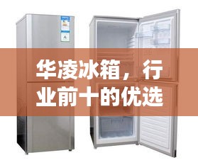 华凌冰箱，行业前十的优选之选