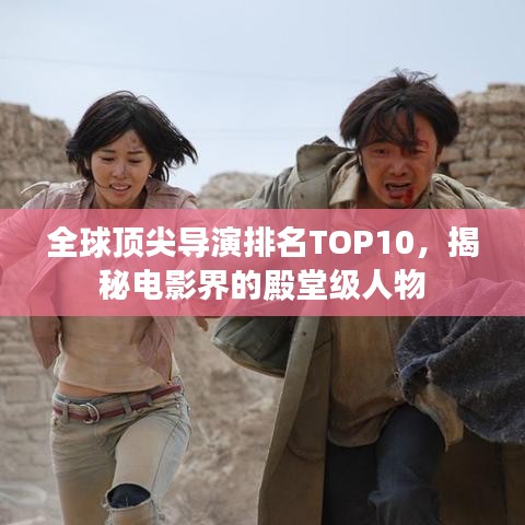 全球顶尖导演排名TOP10，揭秘电影界的殿堂级人物
