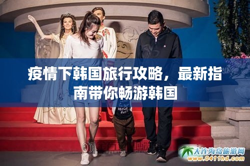 疫情下韩国旅行攻略，最新指南带你畅游韩国